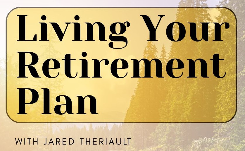Living Your Retirement Plan with Jared Theriault