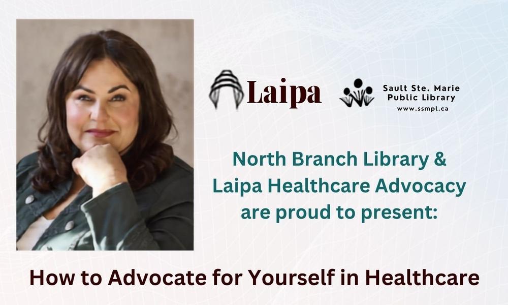 North Branch library and laipa healthcare advocacy are proud to present how to advocate for yourself in healthcare