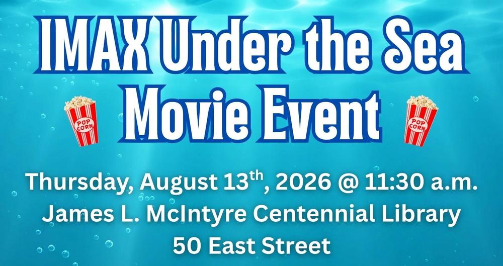 imax under the sea movie event. Thursday august 13th 2026 at 11:30 am. James L. Mcintyre centennial library 50 east street