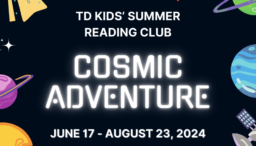 TD Kid's summer reading club Cosmic Adventure. June 17 to August 23, 2024